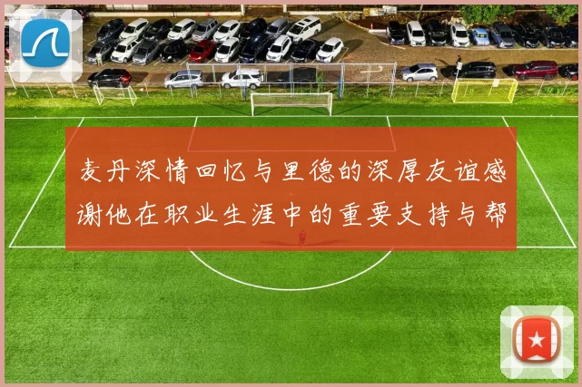 麦丹深情回忆与里德的深厚友谊感谢他在职业生涯中的重要支持与帮助