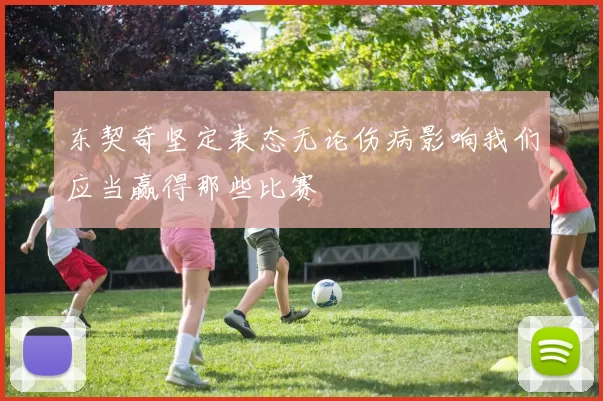 东契奇坚定表态无论伤病影响我们应当赢得那些比赛